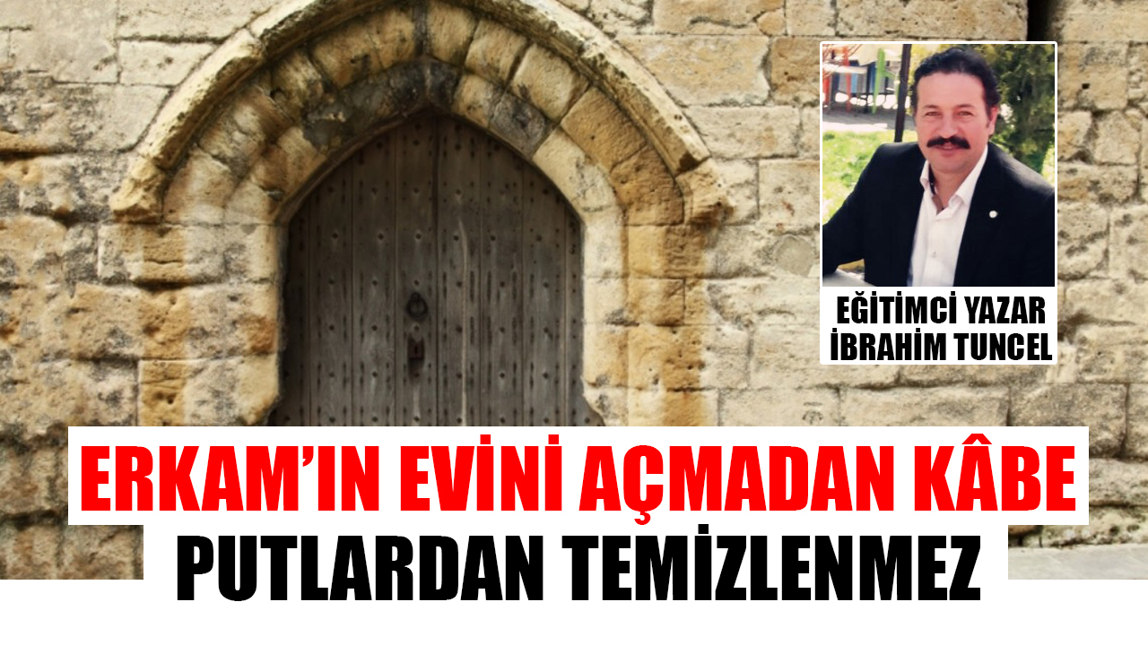 ERKAM’IN EVİNİ açmadan KÂBE putlardan temizlenmez