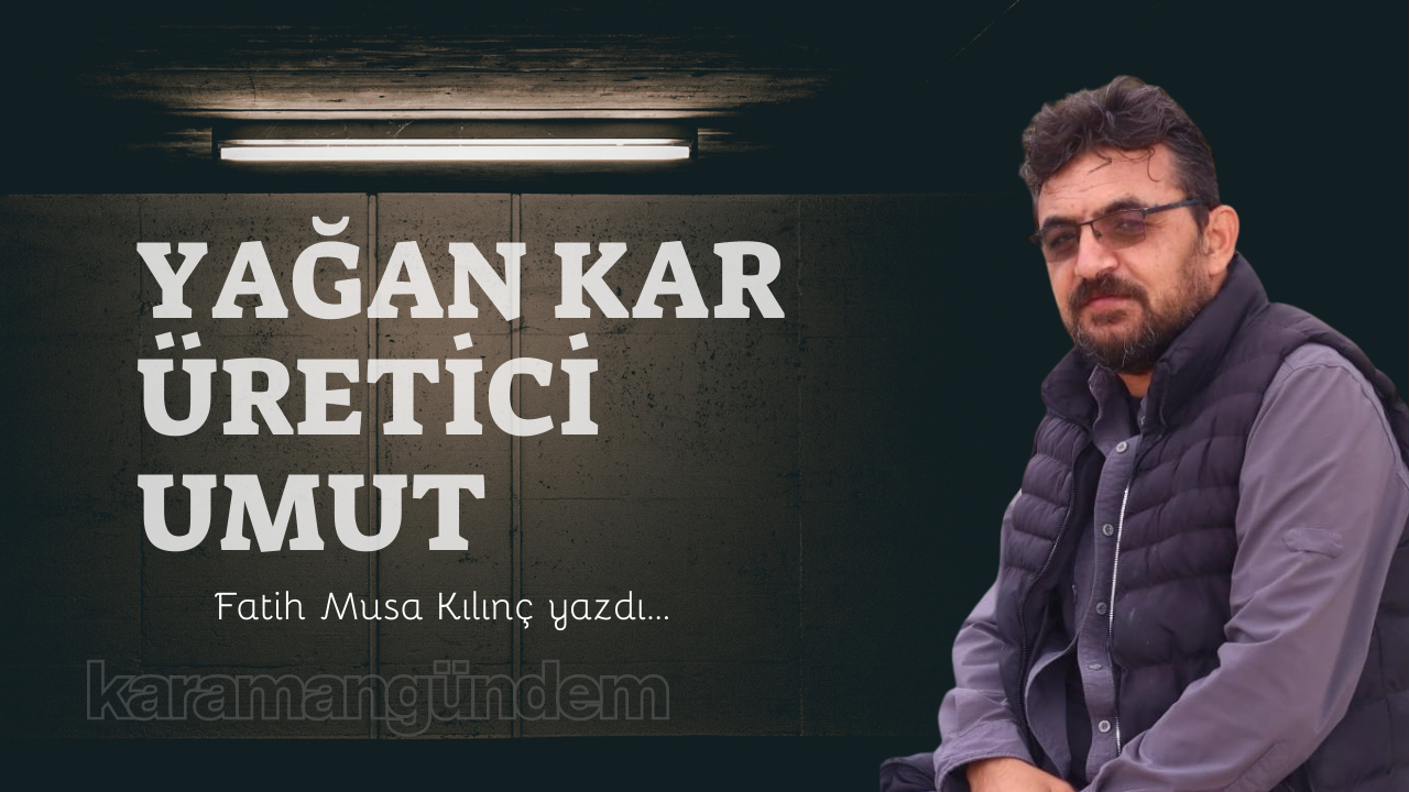 Yağan kar, üretici, umut...