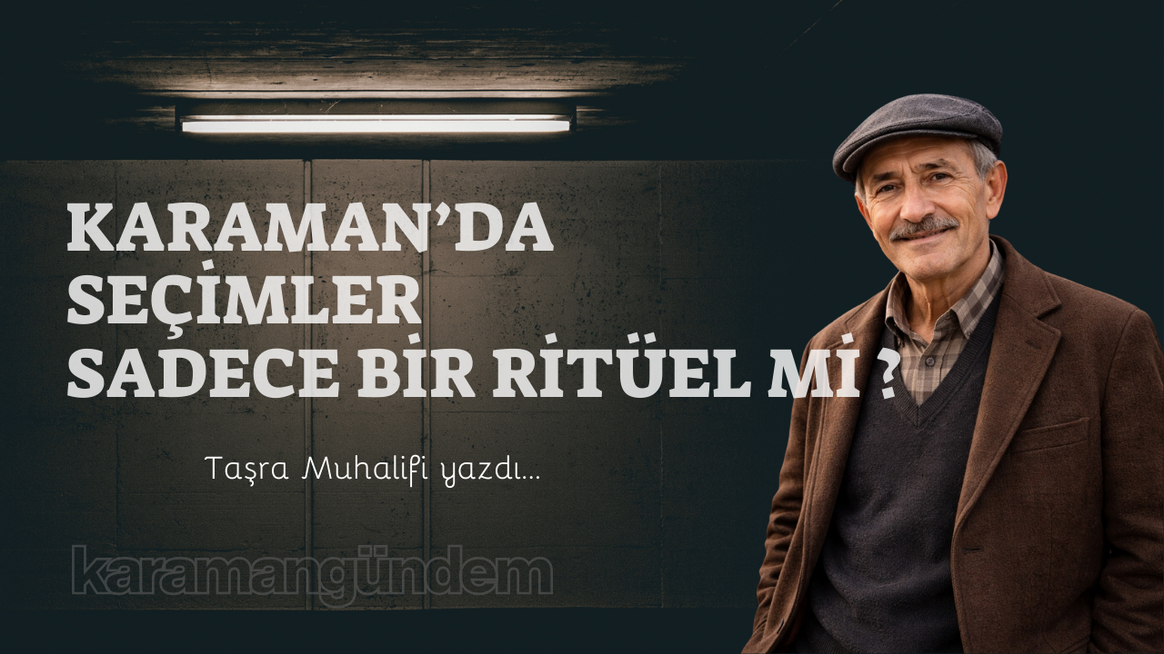 Karaman’da seçimler sadece bir ritüel mi ?