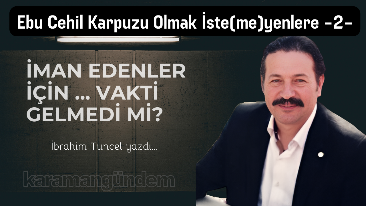 İman edenler için vakti gelmedi mi?