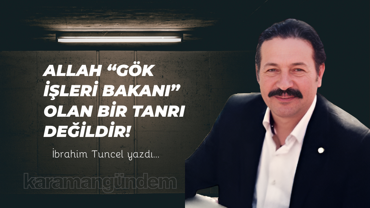 Allah “Gök İşleri Bakanı” olan bir tanrı değildir!