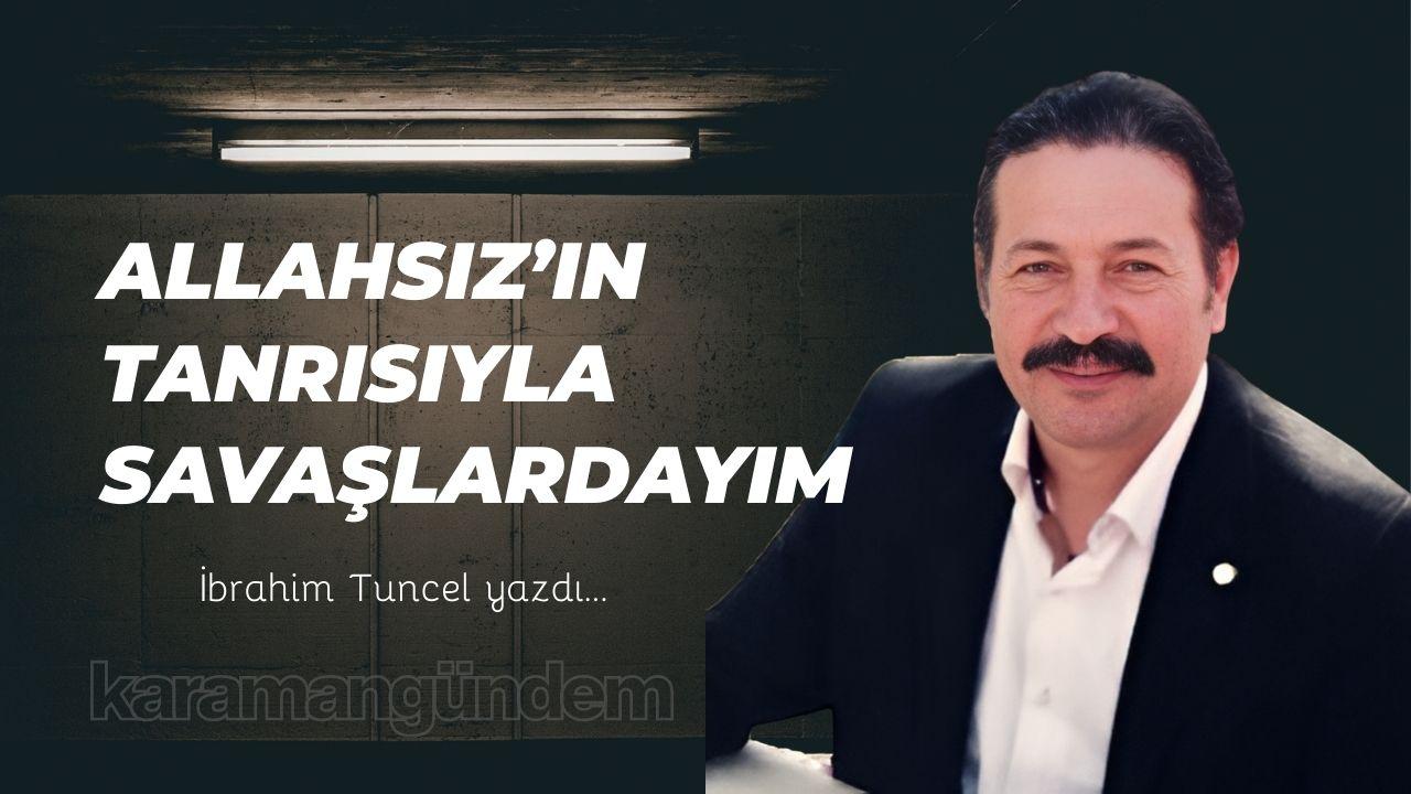 Allahsız’ın tanrısıyla savaşlardayım