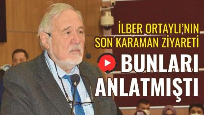 İlber Ortaylı'nın son Karaman ziyaretinde anlattıkları