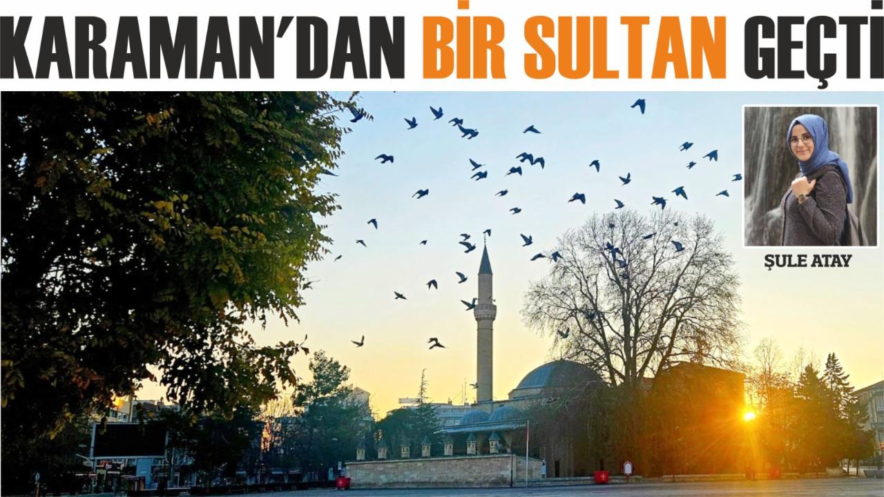 Karaman’dan bir sultan geçti