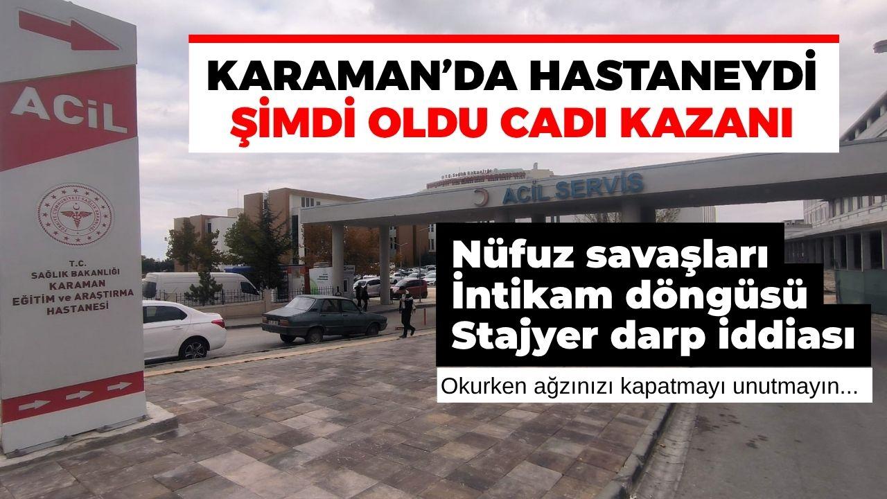 Karaman hastanesi cadı kazanı: Nüfuz savaşları, intikam döngüsü ve stajyer darp iddiası