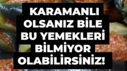 Karamanlı olsanız bile bu yemekleri bilmiyor olabilirsiniz! Unutulan tarifler hazır