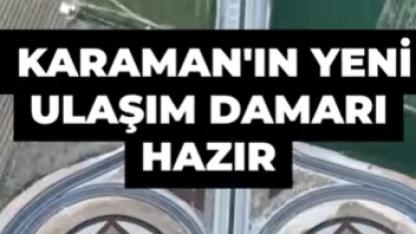 Karaman'ın yeni ulaşım damarı hazır: 3 kavşak, 1 viyadük, kesintisiz yol