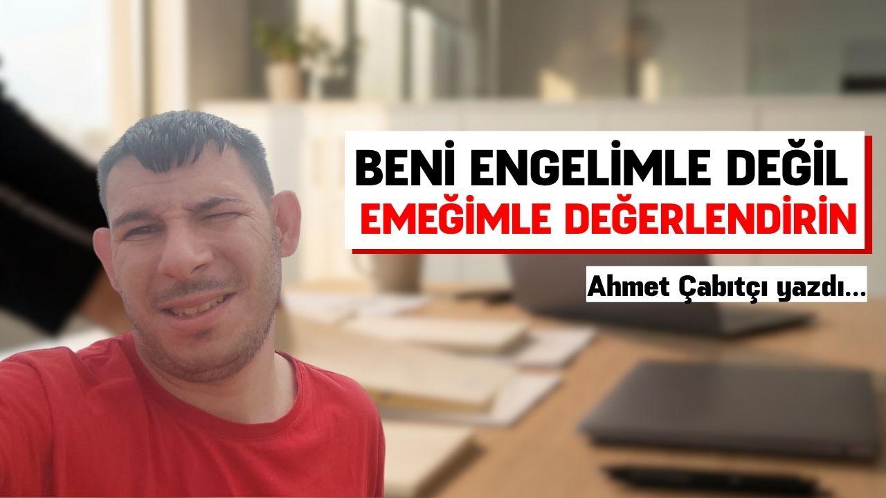 Beni engelimle değil; emeğimle değerlendirin