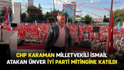 CHP Karaman Milletvekili İsmail Atakan Ünver İYİ Parti Mitingine Katıldı