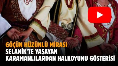 Göçün Hüzünlü Mirası: Selanik’te yaşayan Karamanlılardan halkoyunu gösterisi