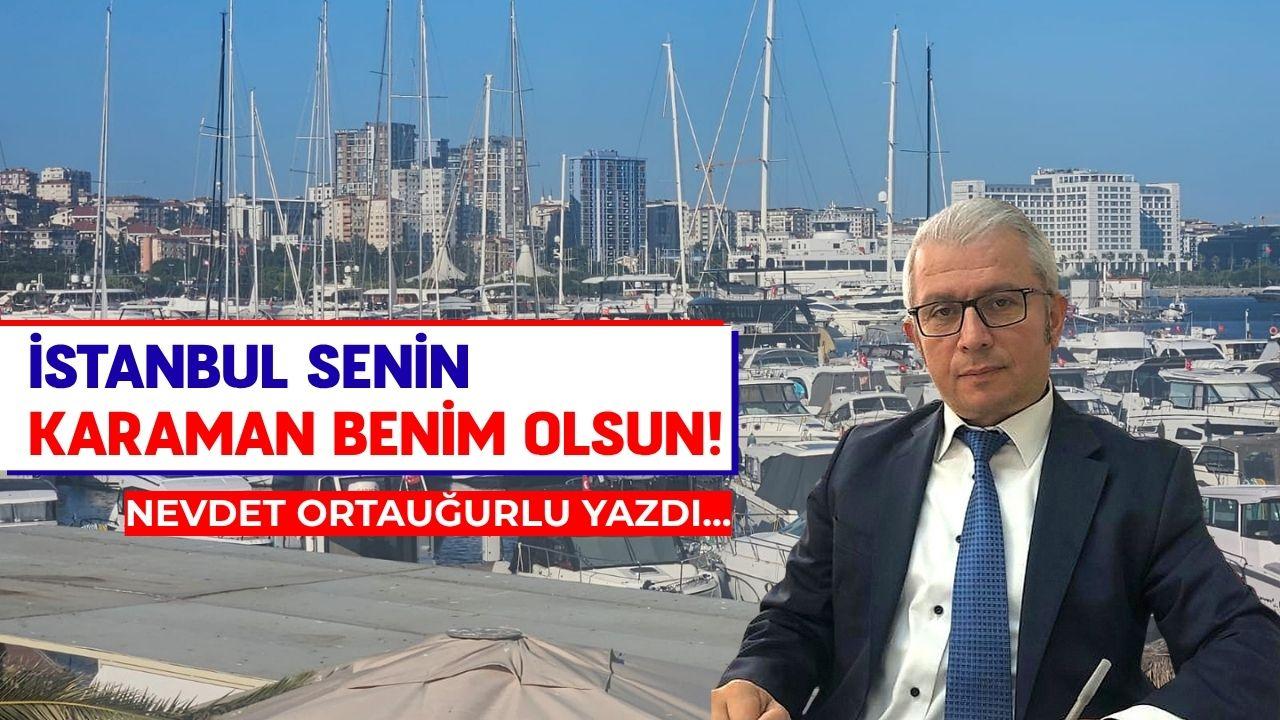 İstanbul senin Karaman benim olsun!