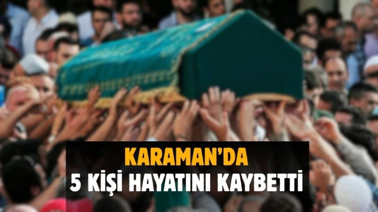 Karaman'da 5 kişi hayatını kaybetti