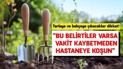 Tarlaya ve bahçeye çıkacaklar dikkat!