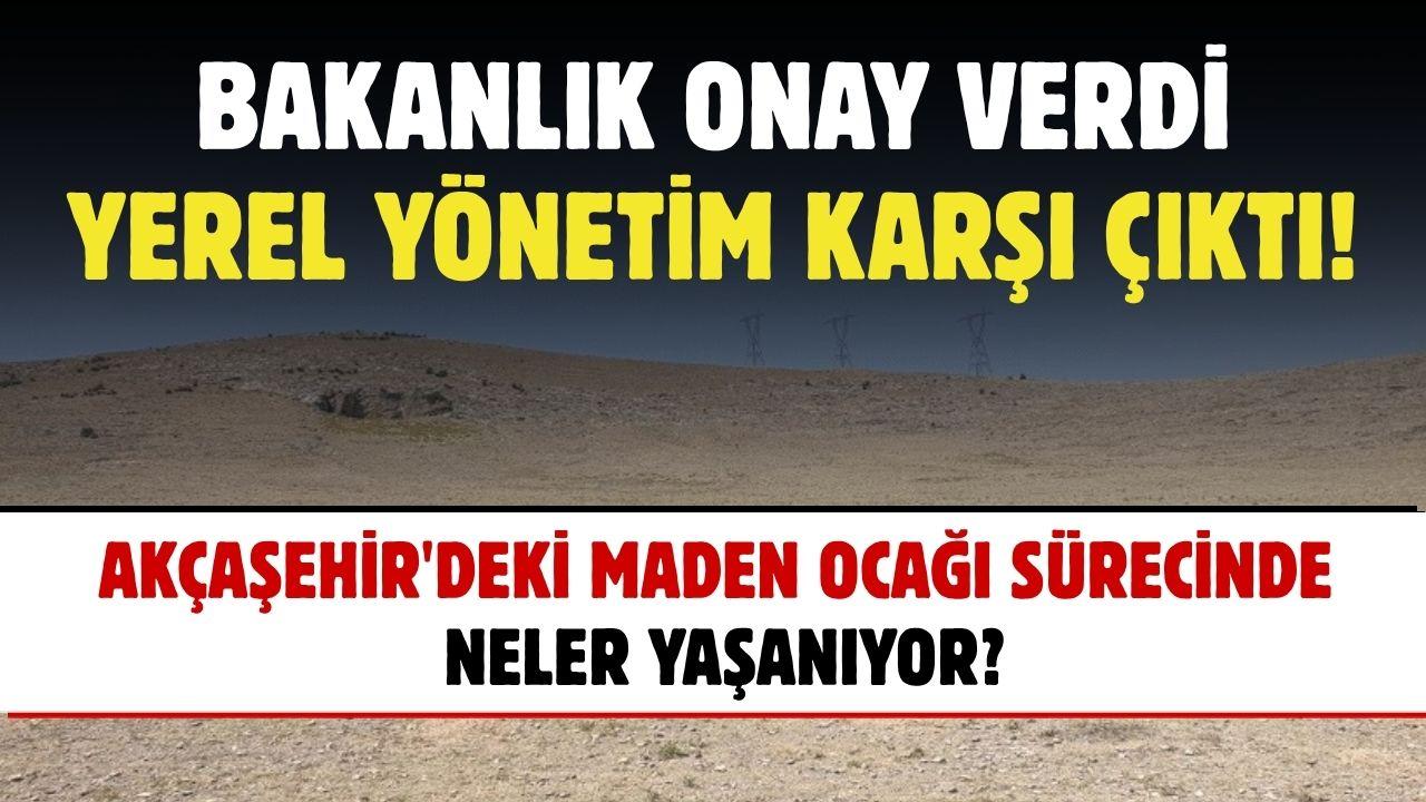 Akçaşehir'deki maden ocağı sürecinde neler yaşanıyor?