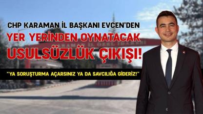 CHP Karaman İl Başkanı Evcen'den yer yerinden oynatacak usulsüzlük çıkışı!