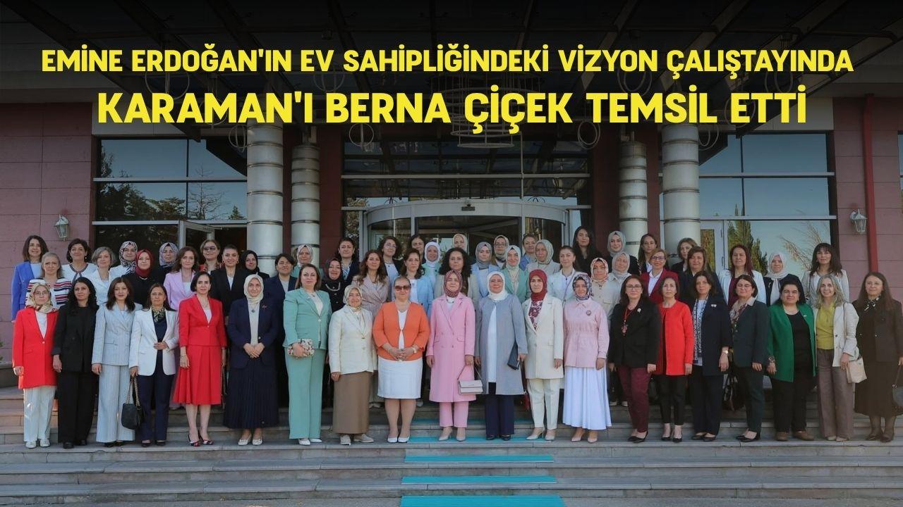Emine Erdoğan'ın ev sahipliğindeki vizyon çalıştayında Karaman'ı Berna Çiçek temsil etti