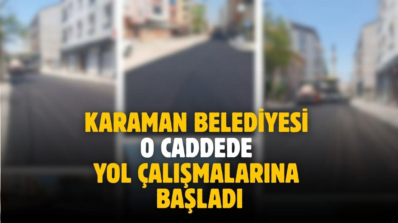 Karaman Belediyesi o caddede yol çalışmalarına başladı