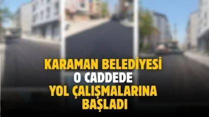 Karaman Belediyesi o caddede yol çalışmalarına başladı