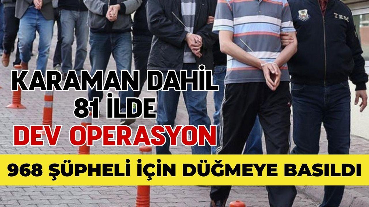 Karaman dahil 81 ilde dev FETÖ operasyonu: 968 şüpheli için düğmeye basıldı