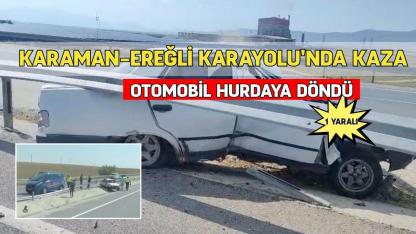 Karaman- Ereğli karayolu'nda kaza: Otomobil hurdaya döndü, sürücü yaralandı