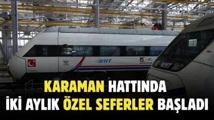 Karaman hattında iki aylık özel seferler başladı