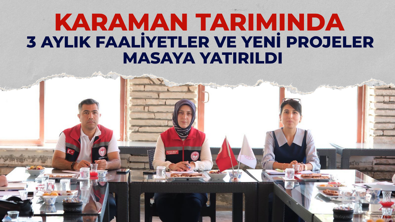 Karaman tarımında 3 aylık faaliyetler ve yeni projeler masaya yatırıldı