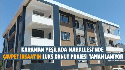 Karaman Yeşilada Mahallesi’nde Çavpet İnşaat’ın lüks konut projesi tamamlanıyor