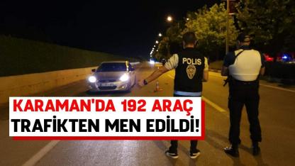 Karaman'da 192 araç trafikten men edildi!
