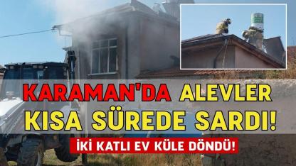 Karaman'da alevler kısa sürede sardı! İki katlı ev küle döndü