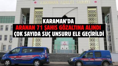 Karaman’da  aranan 71 şahıs gözaltına alındı ve çok sayıda suç unsuru ele geçirildi