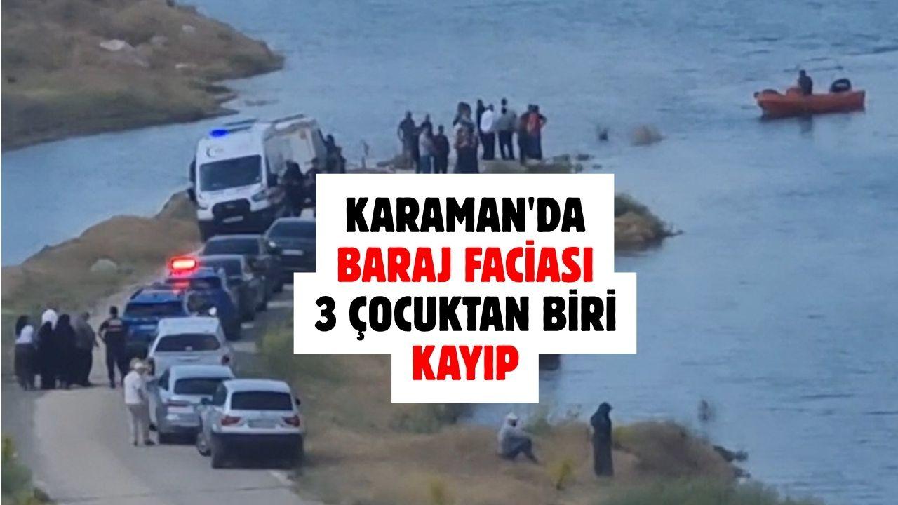 Karaman'da baraj faciası: 4 çocuktan biri kayıp
