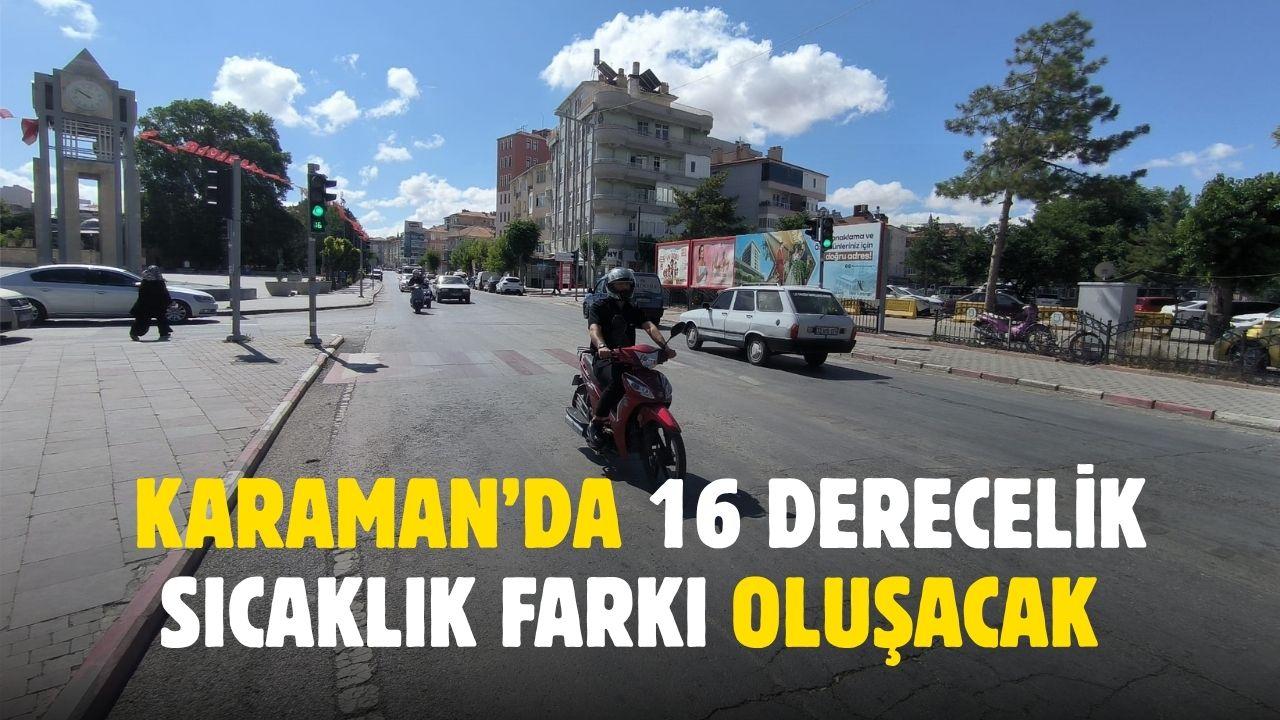 Karaman'da bu hafta 16 derecelik sıcaklık farkı oluşacak
