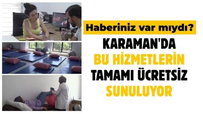 Karaman'da bu hizmetlerin tamamı ücretsiz sunuluyor