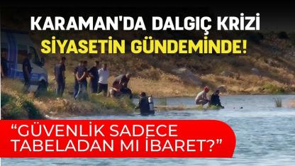 Karaman'da dalgıç krizi siyasetin gündeminde! Güvenlik sadece tabeladan mı ibaret
