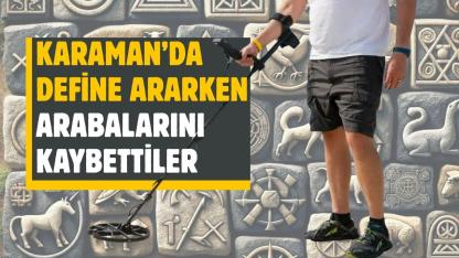 Karaman’da define ararken arabalarını kaybettiler