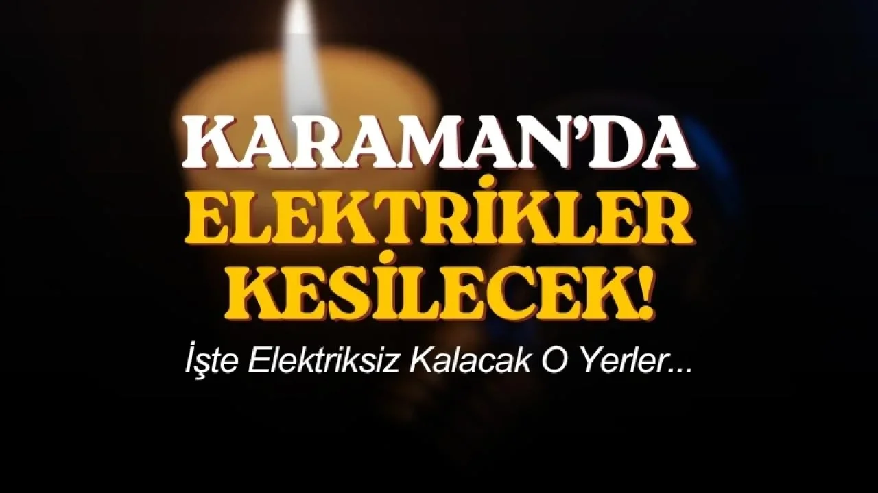 Karaman'da elektrikler kesilecek