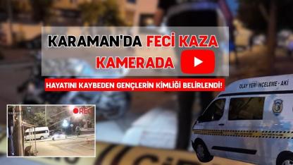 Karaman'da feci kaza kamerada: Hayatını kaybeden gençlerin kimliği belirlendi