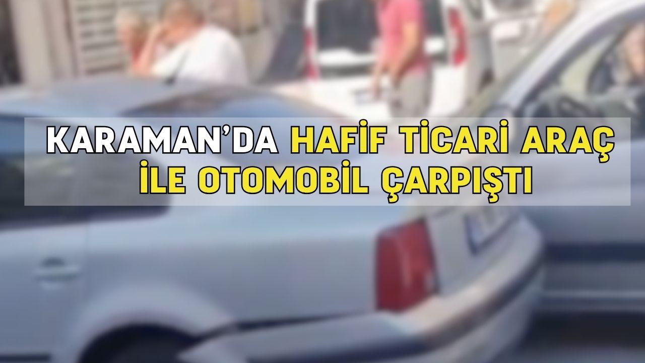 Karaman’da hafif ticari araç ile otomobil çarpıştı