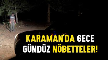 Karaman’da gece gündüz nöbetteler!