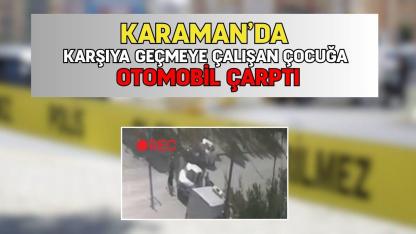Karaman'da Karşıdan Karşıya Geçmeye Çalışan Çocuğa Otomobil Çarptı