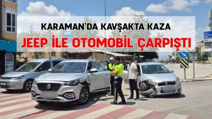 Karaman’da kavşakta kaza: Jeep ile otomobil çarpıştı