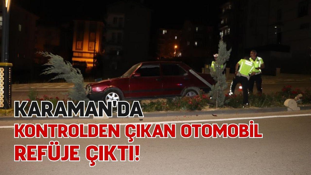 Karaman'da kontrolden çıkan otomobil refüje çıktı!