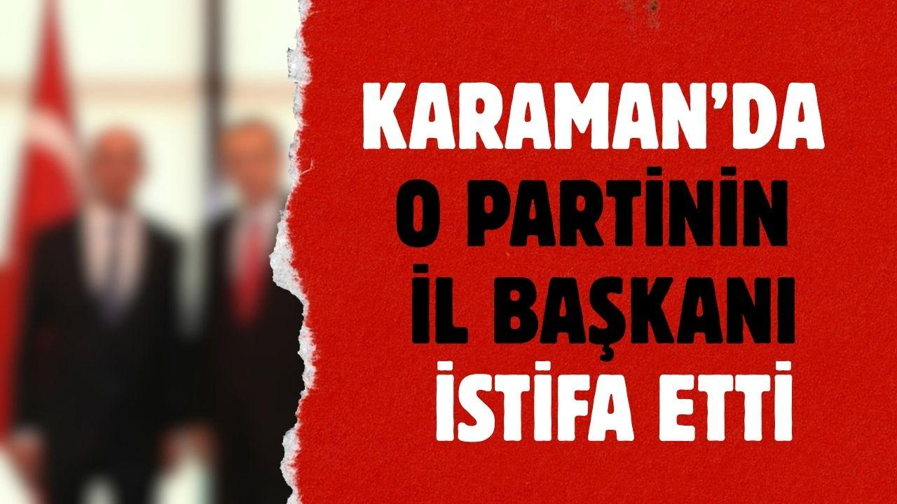 Karaman’da o partinin il başkanı istifa etti