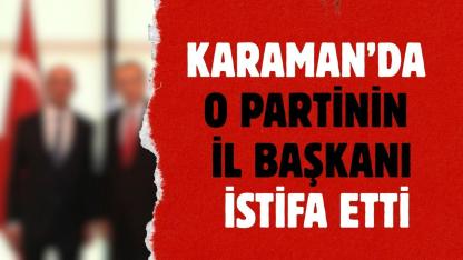 Karaman’da o partinin il başkanı istifa etti