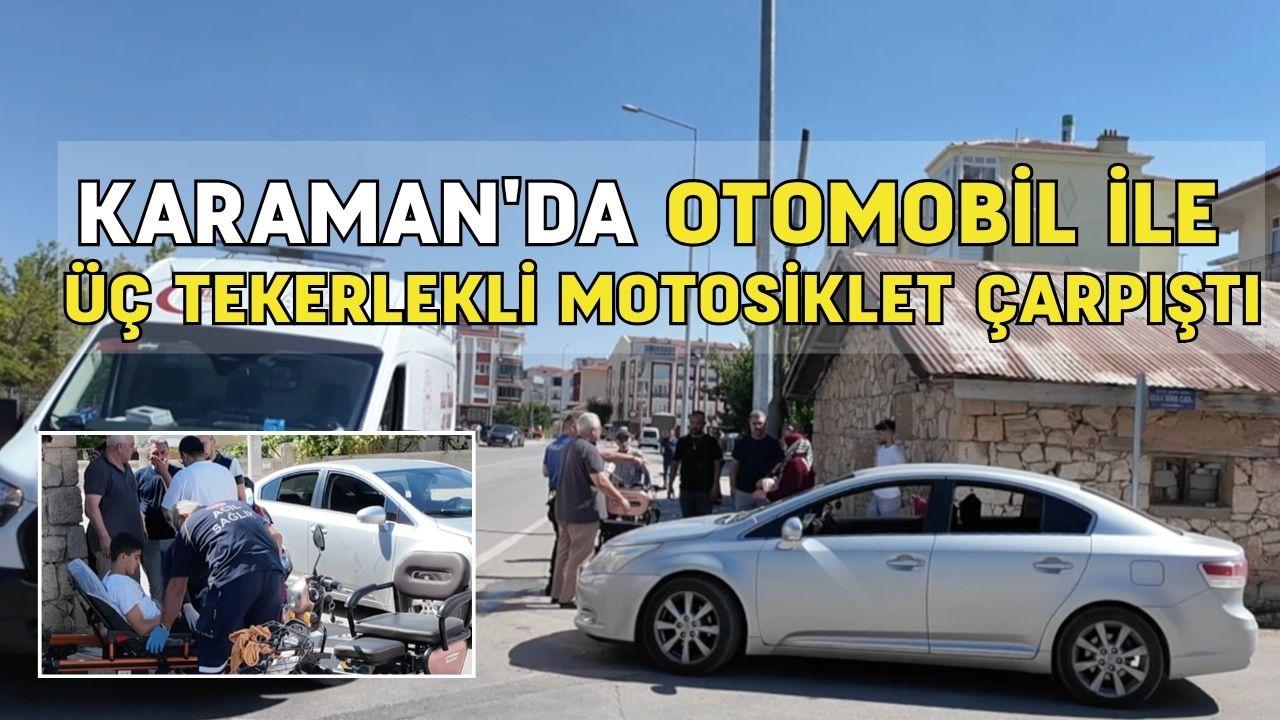 Karaman'da otomobil ile üç tekerlekli motosiklet çarpıştı: 1 yaralı