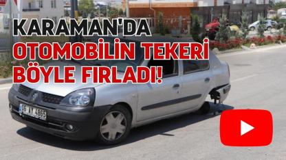 Karaman'da otomobilin tekeri böyle fırladı!