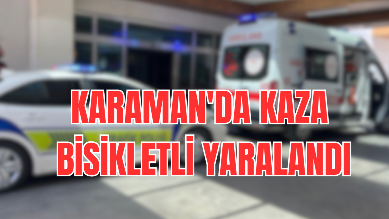 Karaman'da otomobille çarpışan bisikletli yaralandı