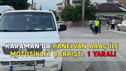 Karaman'da panelvan ile motosiklet çarpıştı: 1 Yaralı