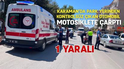 Karaman'da park yerinden çıkan otomobil motosikletliye çarptı 1 kişi yaralandı