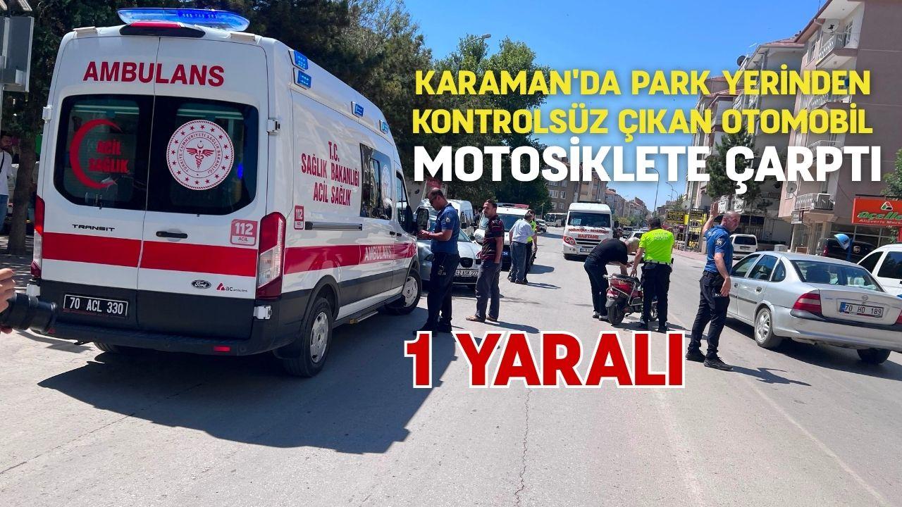 Karaman'da park yerinden çıkan otomobil motosikletliye çarptı 1 kişi yaralandı